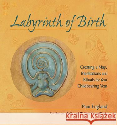 Labyrinth of Birth: Creating a Map, Meditations and Rituals for Your Childbearing Year Pam England 9781616230371 Birthing from Within Books - książka