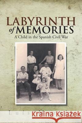 Labyrinth of Memories: A Child in the Spanish Civil War Luis Martin 9781499016468 Xlibris Corporation - książka