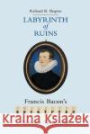 Labyrinth of Ruins: Francis Bacon's Encrypted Sonnet Sequence Richard Shapiro   9781735365138 Leonidas Press