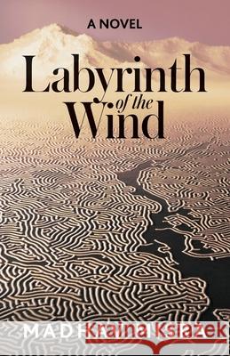 Labyrinth of the Wind: A Novel of Love and Nuclear Secrets in Tehran Madhav Misra 9781950154302 Sager Group LLC - książka