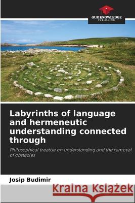 Labyrinths of language and hermeneutic understanding connected through Budimir, Josip 9786208483500 Our Knowledge Publishing - książka