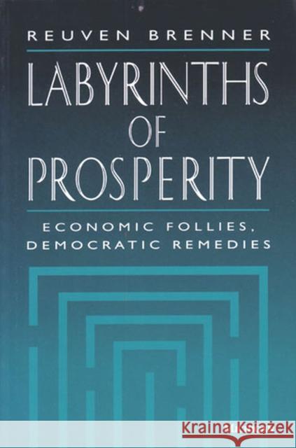 Labyrinths of Prosperity: Economic Follies, Democratic Remedies Brenner, Reuven 9780472065561 University of Michigan Press - książka