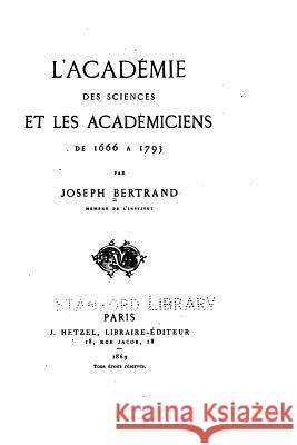 L'Académie Des Sciences Et Les Académiciens de 1666 à 1793 Bertrand, Joseph 9781533281975 Createspace Independent Publishing Platform - książka