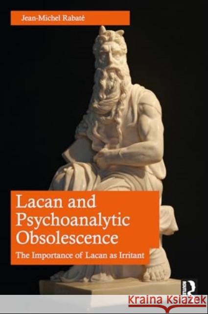 Lacan and Psychoanalytic Obsolescence: The Importance of Lacan as Irritant Jean-Michel Rabat? 9781032715797 Routledge - książka