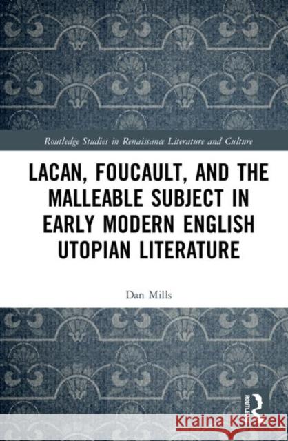 Lacan, Foucault, and the Malleable Subject in Early Modern English Utopian Literature Dan Mills 9780367421342 Routledge - książka