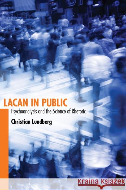 Lacan in Public: Psychoanalysis and the Science of Rhetoric Christian Lundberg 9780817359201 University Alabama Press - książka