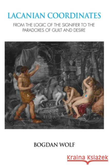 Lacanian Coordinates: From the Logic of the Signifier to the Paradoxes of Guilt and Desire Wolf, Bogdan 9780367103392 Taylor and Francis - książka