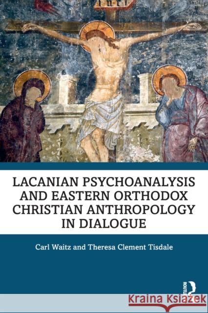 Lacanian Psychoanalysis and Eastern Orthodox Christian Anthropology in Dialogue Carl Waitz Theresa Tisdale 9781032102412 Routledge - książka