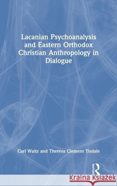 Lacanian Psychoanalysis and Eastern Orthodox Christian Anthropology in Dialogue Carl Waitz Theresa Tisdale 9781032102429 Routledge - książka