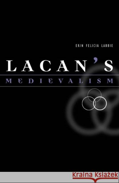 Lacan's Medievalism Erin Felicia Labbie 9780816645169 University of Minnesota Press - książka
