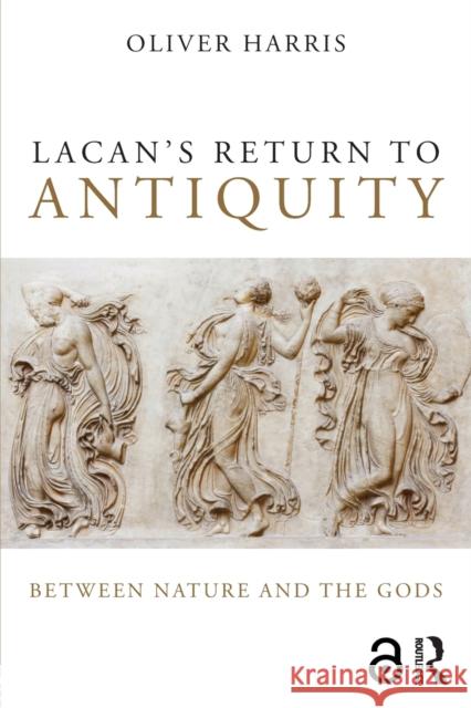 Lacan's Return to Antiquity: Between nature and the gods Harris, Oliver 9781138820388 Routledge - książka