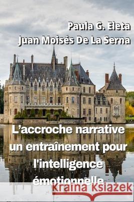 L`Accroche Narrative, Un Entraînement Pour L`Intelligence Émotionnelle Juan Moisés de la Serna, Paula G Eleta, Erica Brusco 9788835428299 Tektime - książka