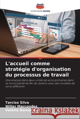 L'accueil comme stratégie d'organisation du processus de travail Silva, Tarciso, Marcondes, Willer, Romano, Valéria 9786209294846 Editions Notre Savoir - książka