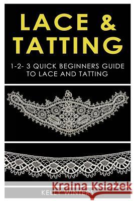 Lace & Tatting: 1-2-3 Quick Beginner's Guide to Lace & Tatting Kelly Winters 9781542661126 Createspace Independent Publishing Platform - książka