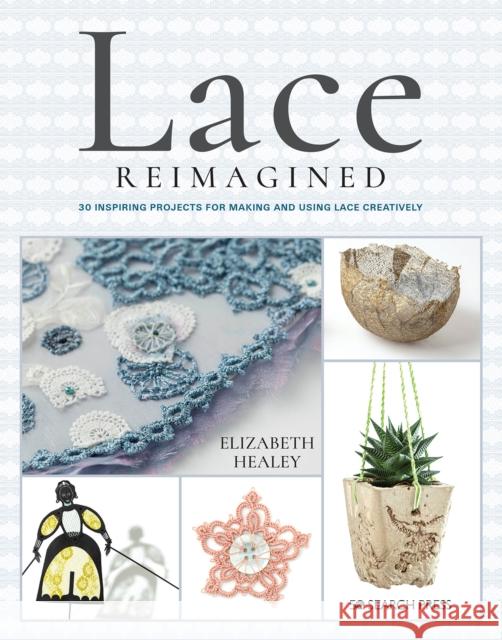 Lace Reimagined: 30 Inspiring Projects for Making and Using Lace Creatively Elizabeth Healey 9781782217428 Search Press Ltd - książka