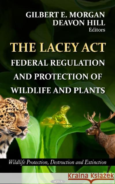 Lacey Act: Federal Regulation & Protection of Wildlife & Plants Gilbert E Morgan, Deavon Hill 9781620816158 Nova Science Publishers Inc - książka