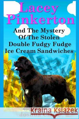 Lacey Pinkerton And The Mystery Of The Stolen Double Fudgy Fudge Ice Cream Sandwiches Clark, Joshua 9781490403618 Createspace - książka