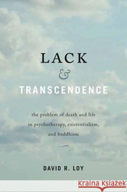 Lack and Transcendence: The Problem of Death and Life in Psychotherapy, Existentialism, and Buddhism David R. Loy 9781614295235 Wisdom Publications,U.S. - książka