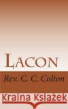 Lacon: Many Things with Few Words Rev C. C. Colton Jeffrey Merrow 9781500366797 Createspace