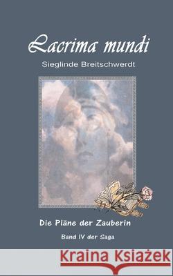 Lacrima mundi: Die Pläne der Zauberin Breitschwerdt, Sieglinde 9781519738226 Createspace Independent Publishing Platform - książka