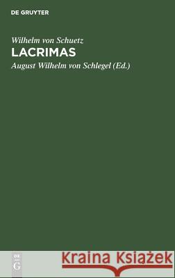 Lacrimas Wilhelm Von August Wil Schuetz Schlegel, August Wilhelm Von Schlegel 9783111116488 De Gruyter - książka