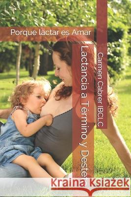 Lactancia a Término y Destete: Porque lactar es Amar Carmen Cabrer Ibclc 9798616063311 Independently Published - książka