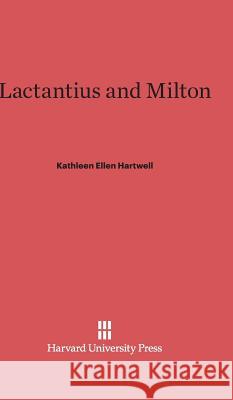 Lactantius and Milton Kathleen Ellen Hartwell 9780674334588 Harvard University Press - książka