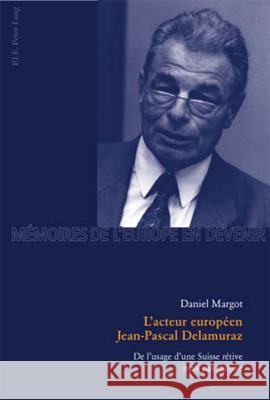 L'Acteur Européen Jean-Pascal Delamuraz: de l'Usage d'Une Suisse Rétive Mais Pas Chétive Mémoire d'Europe 9789052015873 P.I.E.-Peter Lang S.a - książka