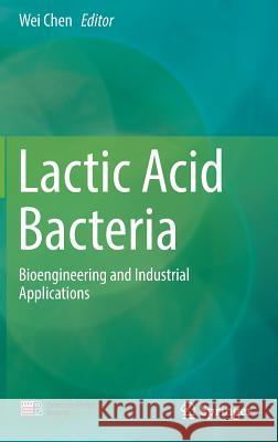 Lactic Acid Bacteria: Bioengineering and Industrial Applications Chen, Wei 9789811372827 Springer - książka