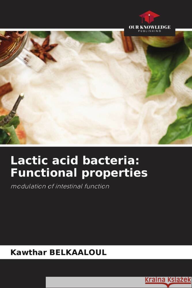 Lactic acid bacteria: Functional properties Kawthar Belkaaloul 9786207432042 Our Knowledge Publishing - książka