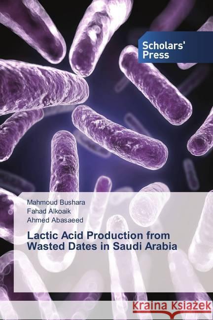 Lactic Acid Production from Wasted Dates in Saudi Arabia Bushara, Mahmoud; Alkoaik, Fahad; Abasaeed, Ahmed 9786202306355 Scholar's Press - książka