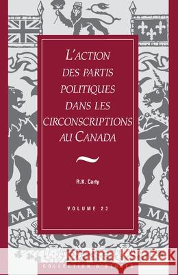 L'Action Des Partis Politiques Dans Les Circonscriptions Au Canada Royal Commission                         R. Kenneth Carty 9781550021424 Dundurn Group - książka