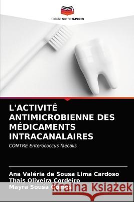 L'Activité Antimicrobienne Des Médicaments Intracanalaires Ana Valéria de Sousa Lima Cardoso, Thais Oliveira Cordeiro, Mayra Sousa Gomes 9786203368857 Editions Notre Savoir - książka