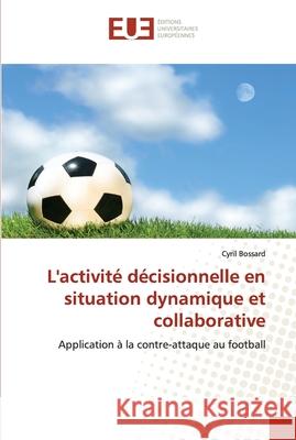 L''activité décisionnelle en situation dynamique et collaborative Bossard-C 9786131503511 Editions Universitaires Europeennes - książka