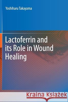 Lactoferrin and its Role in Wound Healing Yoshiharu Takayama 9789400792029 Springer - książka