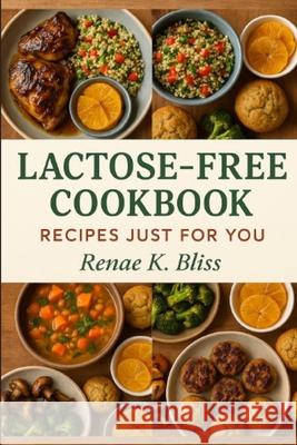 Lactose-Free Cookbook: Recipes Just for You Renae K. Bliss 9781484937716 Createspace Independent Publishing Platform - książka