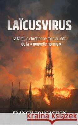 Laïcusvirus: La famille chrétienne face au défi de la nouvelle norme Foucachon, Francis 9781944482596 Roman Roads Press - książka