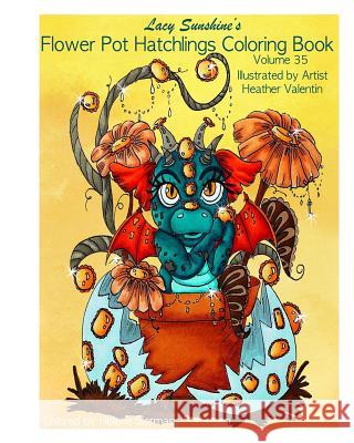 Lacy Sunshine's Flower Pot Hatchlings Coloring Book: Baby Dragons, Animal Hatchlings Volume 35 Heather Valentin 9781544679921 Createspace Independent Publishing Platform - książka