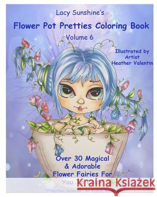Lacy Sunshine's Flower Pot Pretties Coloring Book Volume 6: Magical Bloomin' Flower Fairies Heather Valentin 9781523676637 Createspace Independent Publishing Platform - książka