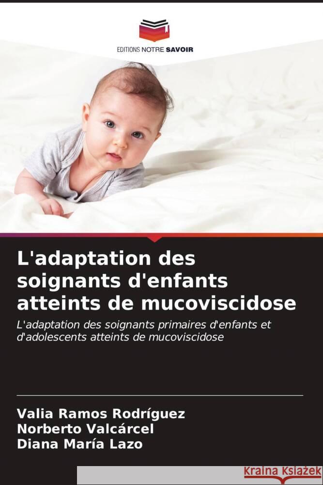 L'adaptation des soignants d'enfants atteints de mucoviscidose Ramos Rodríguez, Valia, Valcarcel, Norberto, Lazo, Diana María 9786206526827 Editions Notre Savoir - książka