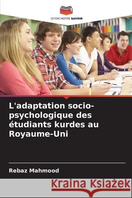 L'adaptation socio-psychologique des étudiants kurdes au Royaume-Uni Mahmood, Rebaz 9786209340420 Editions Notre Savoir - książka