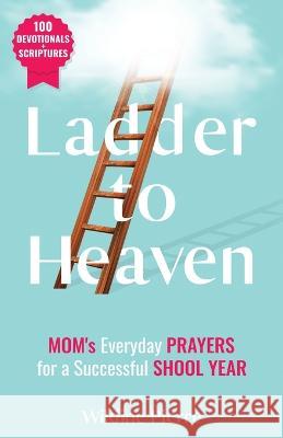 Ladder to Heaven: MOM's Everyday PRAYERS For a Successful SCHOOL YEAR (100 Devotionals+ Scriptures) Pierre 9781088070727 IngramSpark - książka