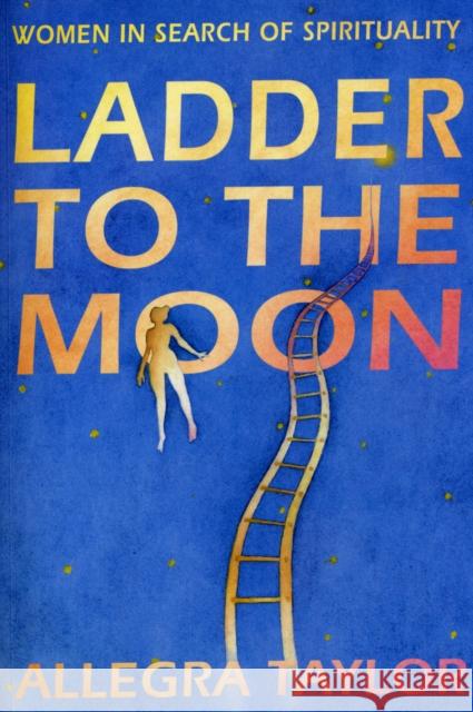 Ladder To The Moon: Women in Search of Spirituality Allegra Taylor 9781785041730 Ebury Publishing - książka