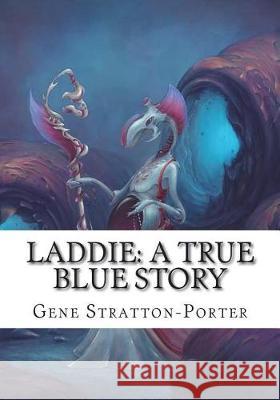 Laddie: A True Blue Story Gene Stratton-Porter 9781723433740 Createspace Independent Publishing Platform - książka