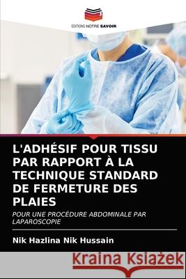 L'Adhésif Pour Tissu Par Rapport À La Technique Standard de Fermeture Des Plaies Nik Hussain, Nik Hazlina 9786202893275 Editions Notre Savoir - książka