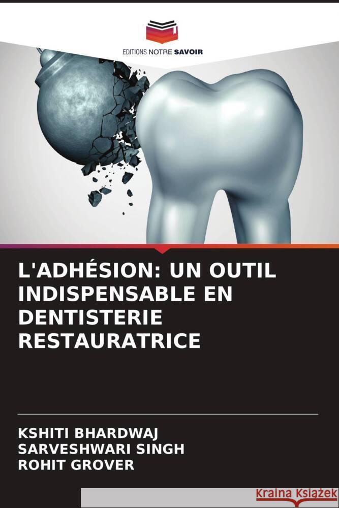 L'ADHÉSION: UN OUTIL INDISPENSABLE EN DENTISTERIE RESTAURATRICE Bhardwaj, Kshiti, Singh, Sarveshwari, Grover, Rohit 9786204506920 Editions Notre Savoir - książka