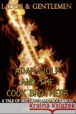 Ladies and Gentlemen: Adam Wolf and the Cook Brothers: A Tale of Sex, Drugs, and Rock&Roll Schwartz, Joe 9781507845110 Createspace - książka