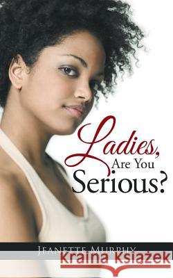 Ladies Are You Serious Jeanette Murphy 9781496918901 Authorhouse - książka