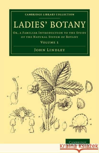Ladies' Botany: Or, a Familiar Introduction to the Study of the Natural System of Botany Lindley, John 9781108076579 Cambridge University Press - książka