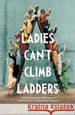 Ladies Can't Climb Ladders: Early Adventures of Working Women, the Professional Life and the Glass Ceiling. Robinson, Jane 9780857525871  - książka
